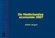 De Nederlandse economie 2007 Michiel Vergeer. Macro-economische kerncijfers % volumemutaties 200620072008 1) Economische groei3,4 3,5 3,1 Uitvoer7,3 6,5