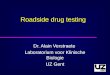 Roadside drug testing Dr. Alain Verstraete Laboratorium voor Klinische Biologie UZ Gent