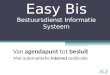 Easy Bis Bestuursdienst Informatie Systeem Van agendapunt tot besluit Met automatische internet publicatie