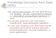 1 Knowledge Discovery from Data (KDD) Het niet-triviale proces van het identificeren van geldige, nieuwe, potentieel bruikbare en uiteindelijk verstaanbare