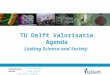 Valorisation Centre Linking Science and Society TU Delft Valorisatie Agenda