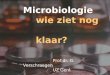Microbiologie wie ziet nog klaar? Prof.dr. G. Verschraegen UZ Gent