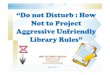 Do not disturb: how not to project aggressive, unfriendly library rules