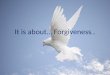 It is about... forgiveness