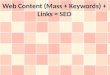 Web Content (Mass + Keywords) + Links = SEO
