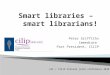 Smart Libraries – Smart Librarians!   Lai Cilip Joint Conference 2010