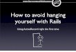 How to avoid hanging yourself with Rails