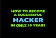 How To Become A Successful Hacker In Only 10 Years