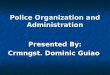Polce organization and administration (presented by  Crmnlgst. Dominic Guiao)