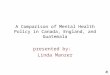 Mental Healthcare in Canada, England and Guatemala