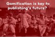 Gamification is key to the publisher's future?