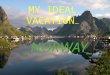 MY IDEAL VACATION: NORWAY