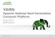 YARN - Hadoop Next Generation Compute Platform