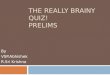 Prelims of the really brainy quiz