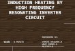 INDUCTION HEATING BY HIGH FREQUENCY RESONANT INVERTER