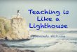 Teaching Is Like a Lighthouse