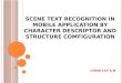 SCENE TEXT RECOGNITION IN MOBILE APPLICATION BY CHARACTER DESCRIPTOR AND STRUCTURE CONFIGURATION