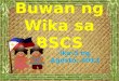 Buwan ng Wika sa BSCS (unang presentasyon)