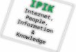 Internet, People, Information and Knowledge