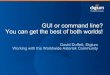 GUI or command line - you can get the best of both worlds