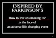 Inspired by Parkinson's: How to live an amazing life in the face of a life-changing event