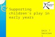 Unit 7 pp   supporting childrens play in early years