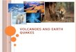 Volcanoes and earth quakes