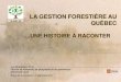 Histoire et évolution de la foresterie au Québec : la gestion forestière au Québec, une histoire à raconter