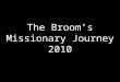 The Broom's Missionary Journey 2010