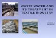 WASTE WATER AND ITS TREATMENT IN TEXTILE INDUSTRY