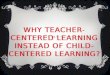 Why teacher centered learning instead of child- centered learning