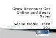 Grow Revenue: Get Online and Boost Sales Social Media Track 101 - Oct. 28, 2013