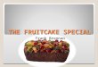 The fruitcake special