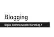 Blogging slidedeck (draft) for digital commonwealth workshops