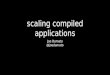 scaling compiled applications - highload 2013