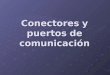 Conectores Y Puertos De Comunicación