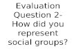 Evaluation question 2 how did you represent social groups