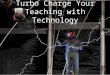 Turbo Charge your Teaching with Technology