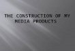 The construction of my media products