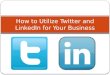 How to Utilize Twitter and LinkedIn for Your Business