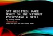 GPT Websites: Make Money Online WIthout Possessing a Skill