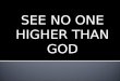 See No One Higher Than God