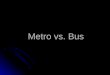 Metro vs. Bus