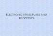 Electronic structures and processes report