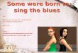 Some were Born to Sing the Blues 2