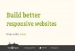 Build Better Responsive websites. Hrvoje Jurišić