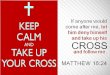 KEEP CALM AND TAKE UP YOUR CROSS