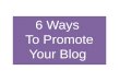 6 Ways To Promote Your Blog