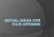 Inital ideas for film opening