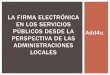 La firma electrónica en los servicios públicos desde la perspectiva de las administraciones locales (Add4U) - II Encuentro nacional sobre firma y administración electrónica